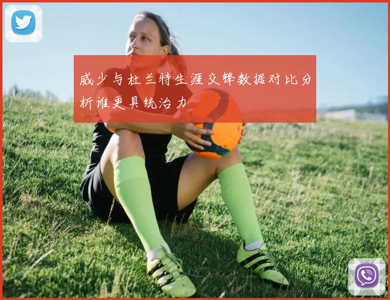 威少与杜兰特生涯交锋数据对比分析谁更具统治力