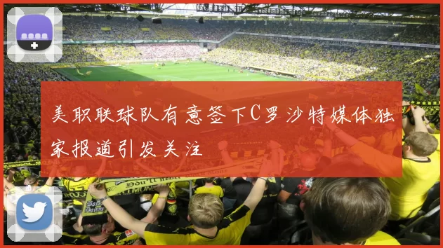 美职联球队有意签下C罗沙特媒体独家报道引发关注